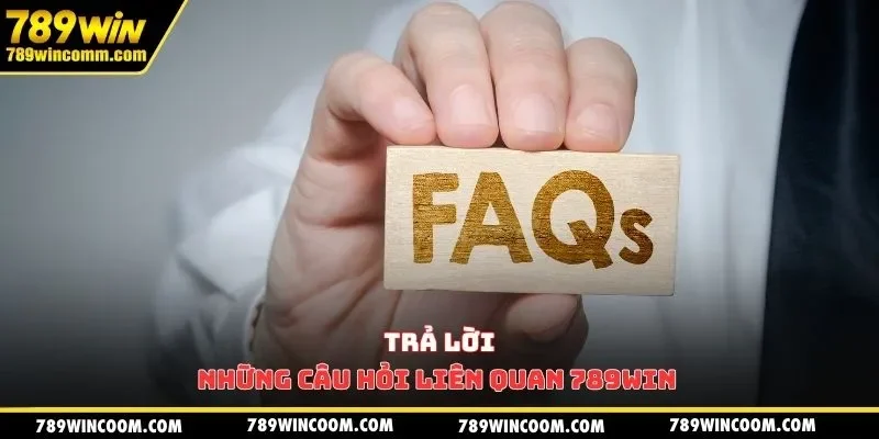 Trả lời những câu hỏi liên quan 789Win